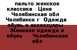 пальто женское классика › Цена ­ 300 - Челябинская обл., Челябинск г. Одежда, обувь и аксессуары » Женская одежда и обувь   . Челябинская обл.